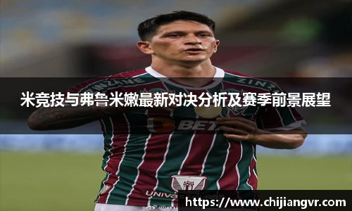 米竞技与弗鲁米嫩最新对决分析及赛季前景展望